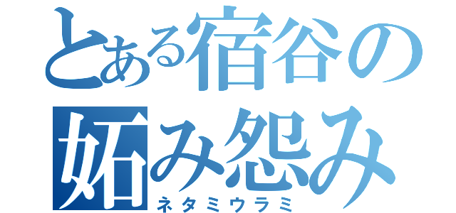 とある宿谷の妬み怨み（ネタミウラミ）