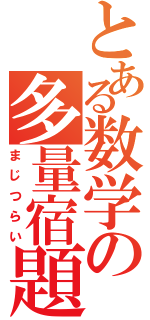 とある数学の多量宿題（まじつらい）