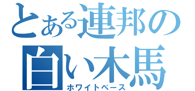 とある連邦の白い木馬（ホワイトベース）