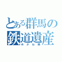 とある群馬の鉄道遺産（めがね橋）