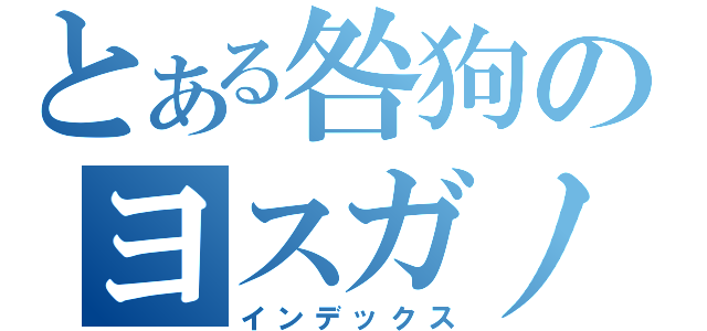 とある咎狗のヨスガノソラ（インデックス）