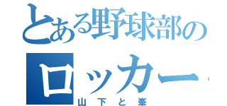 とある野球部のロッカー（山下と峯）