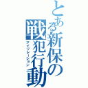 とある新保の戦犯行動（アイソレーション）