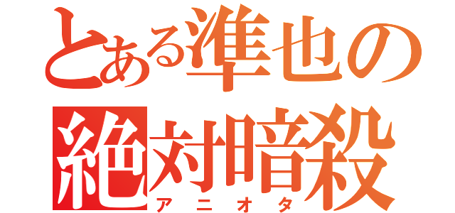 とある準也の絶対暗殺（アニオタ）