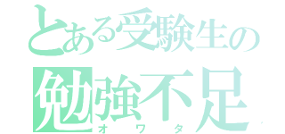 とある受験生の勉強不足（オワタ）