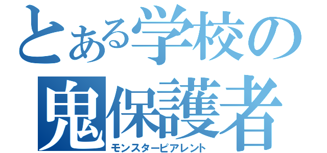 とある学校の鬼保護者（モンスターピアレント）