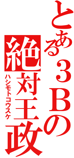 とある３Ｂの絶対王政（ハシモトコウスケ）