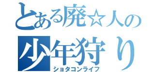 とある廃☆人の少年狩り（ショタコンライフ）