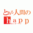 とある人間のｈａｐｐｙｄａｙ（はっぴーでい）