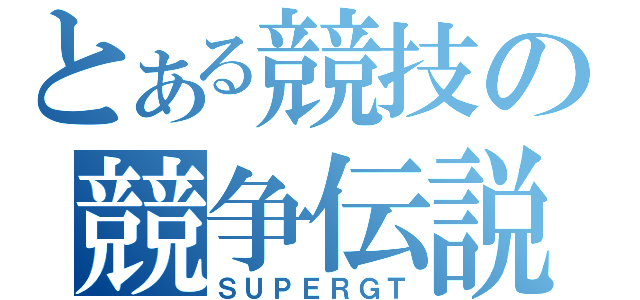 とある競技の競争伝説（ＳＵＰＥＲＧＴ）