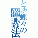 とある蝶々の催眠戦法（チキンプレイ）