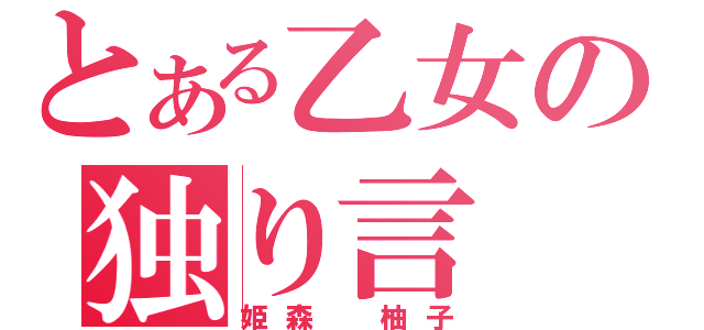 とある乙女の独り言（姫森　柚子）