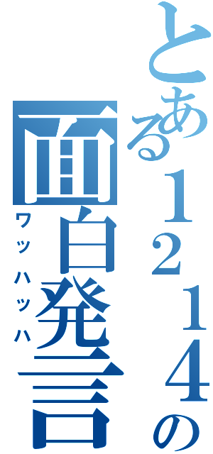 とある１２１４の面白発言（ワッハッハ）