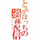 とあるぼっちの過疎配信（ふぇいｃｈ）