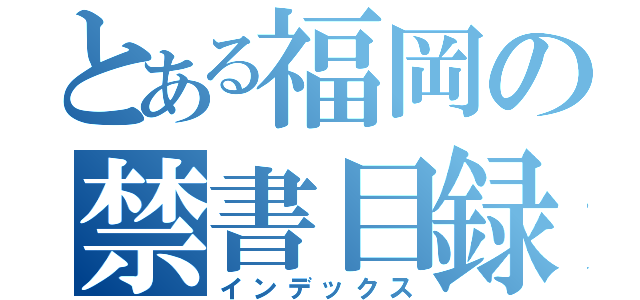 とある福岡の禁書目録（インデックス）