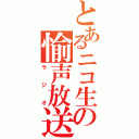 とあるニコ生の愉声放送（ラジオ）