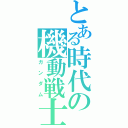 とある時代の機動戦士（ガンダム）