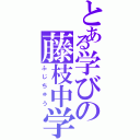 とある学びの藤枝中学（ふじちゅう）