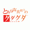 とある声真似主のグダグダ枠（ｇｄｇｄ枠）