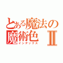 とある魔法の魔術色Ⅱ（インデックス）