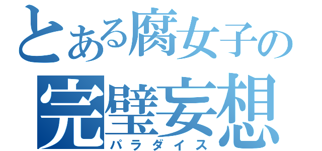 とある腐女子の完璧妄想（パラダイス）