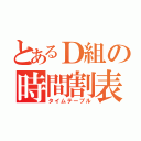 とあるＤ組の時間割表（タイムテーブル）