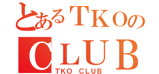 とあるＴＫＯのＣＬＵＢ（ＴＫＯ ＣＬＵＢ）