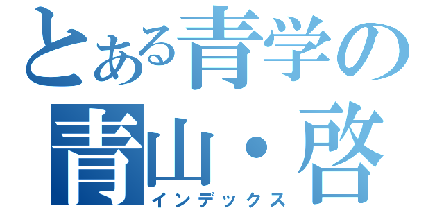 とある青学の青山・啓（インデックス）