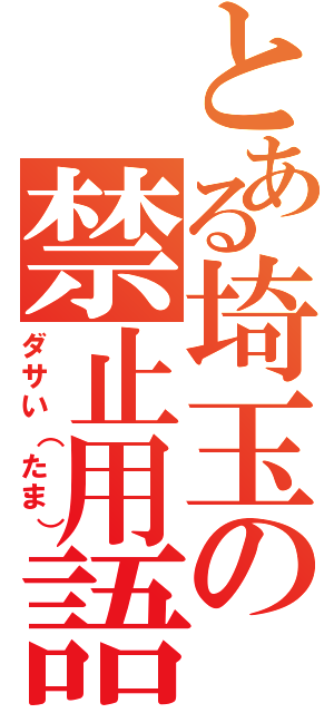 とある埼玉の禁止用語（ダサい（たま））