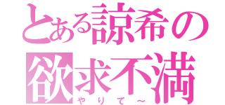 とある諒希の欲求不満（やりて～）