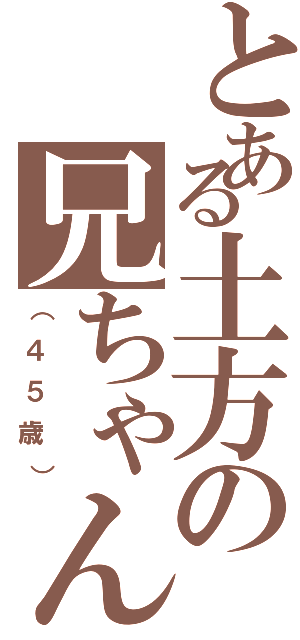 とある土方の兄ちゃん（（４５歳））