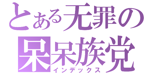 とある无罪の呆呆族党（インデックス）