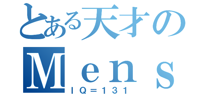 とある天才のＭｅｎｓａ（ＩＱ＝１３１）