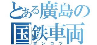 とある廣島の国鉄車両（ポンコツ）