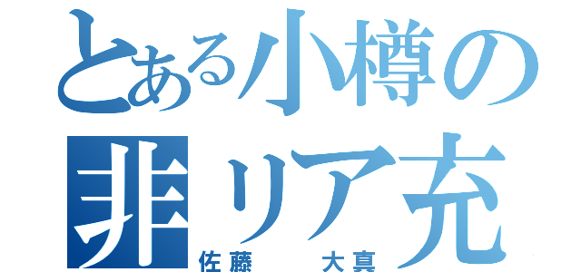 とある小樽の非リア充（佐藤  大真）