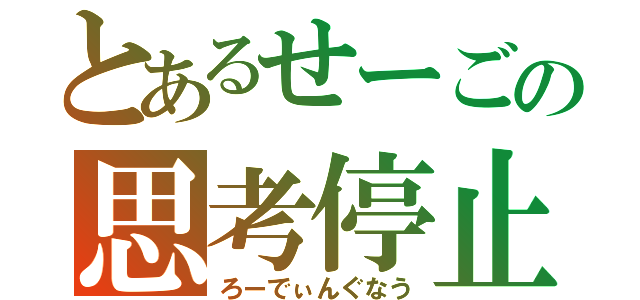 とあるせーごの思考停止（ろーでぃんぐなう）