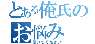 とある俺氏のお悩み（聞いてください）