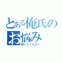 とある俺氏のお悩み（聞いてください）