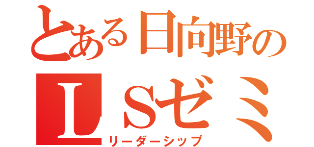 とある日向野のＬＳゼミ（リーダーシップ）