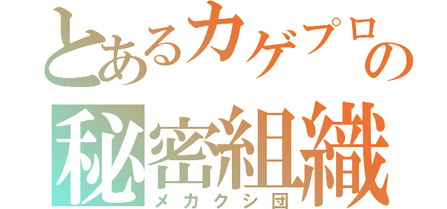 とあるカゲプロの秘密組織（メカクシ団）