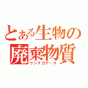 とある生物の廃棄物質（ウンチガデータ）