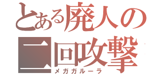 とある廃人の二回攻撃（メガガルーラ）