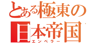 とある極東の日本帝国（エンペラー）