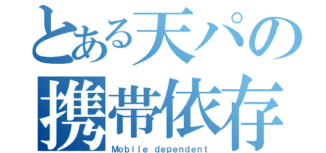 とある天パの携帯依存（Ｍｏｂｉｌｅ ｄｅｐｅｎｄｅｎｔ）