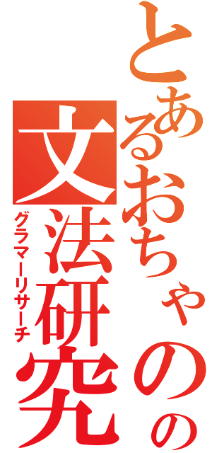 とあるおちゃのこ太郎の文法研究（グラマーリサーチ）