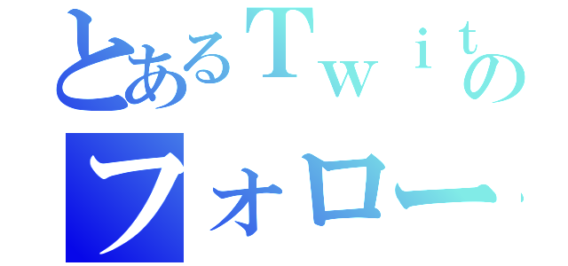 とあるＴｗｉｔｔｅｒのフォローワー（）