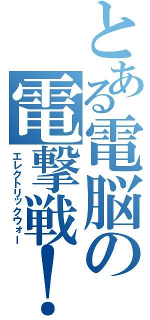 とある電脳の電撃戦！（エレクトリックウォー）