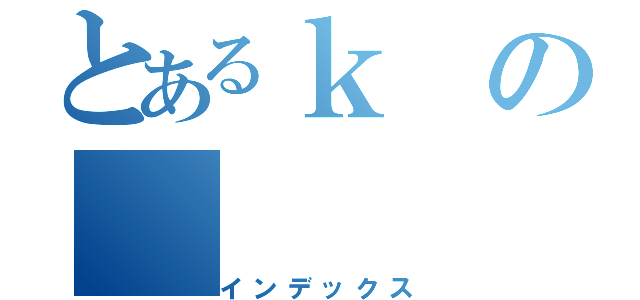 とあるｋの（インデックス）