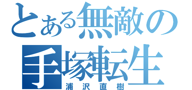 とある無敵の手塚転生（浦沢直樹）