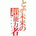 とある未来の超能力者（レベル５）